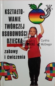 Kształtowanie twórczej osobowości dziecka. Zabawy i ćwiczenia