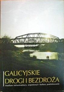 Galicyjskie drogi i bezdroża. Studium infrastruktury, organizacji i kultury podróżowania