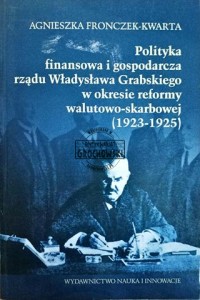 Polityka finansowa i gospodarcza rządu Władysława Grabskiego w okresie reformy walutowo-skarbowej (1923-1925)