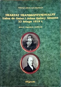 Traktat transkontynentlany Louisa de Onisa i Johna Quincy Adamsa 22 lutego 1819 r. geneza, negocjacje, ratyfikacja