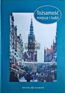 Tożsamość miejsca i ludzi. Gdańszczanie i ich miasto w perspektywie historyczno-socjologicznej