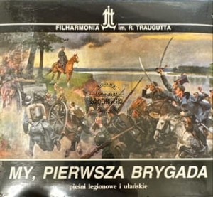 Filharmonia im.R.Traugutta - „My,Pierwsza Brygada”  pieśni legionowe i ułańskie CD