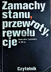 Zamachu stanu, przewroty, rewolucje. Ameryka Łacińska w XX w.