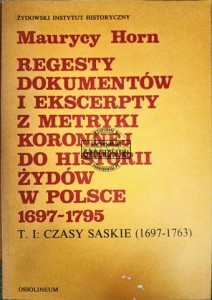 Regesty dokumentów i ekscerpty z metryki koronnej do historii żydów w Polsce 1697-1795 T.1 Czasy Saskie (1698-1763)