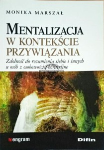 Mentalizacja w kontekście przywiązania. Zdolność do rozumienia siebie i innych u osób z osobowością borderline