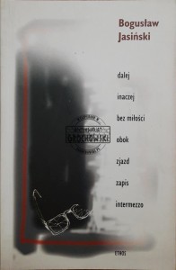 Dalej, inaczej, bez miłości, obok, zjazd, zapis, intermezzo
