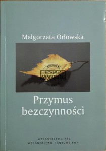 Przymus bezczynności. Studium pedagogiczno-społeczne czasu wolnego bezrobotnych