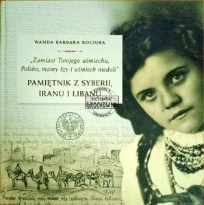 "Zasmiast Twojego uśmiechu, Polsko, mam łzy i uśmiech niedoli". Pamiętnik z Syberii, Iranu i Libanu