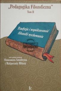 Pedagogika Filozoficzna, T.2. Tradycja i współczesność filozofii wychowania