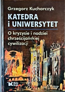 Katedra i Uniwersytet. O kryzysie i nadziei chrześcijańskiej cywilizacji