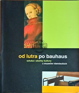 Od lutra po bauhaus. Sztuka i skarby kulturyz muzeów niemieckich