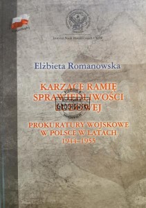 Karzące ramię sprawiedliwości ludowej. Prokuratury wojskowe w Polsce w latach 1944-1955