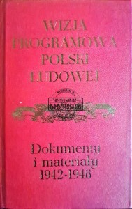 Wizja programowa Polski Ludowej. Dokumenty i materiały 1942-1948