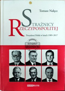 Strażnicy Rzeczypospolitej. Prezydenci Polski w latach 1989-2017 