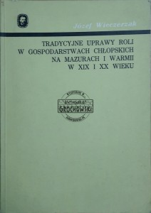Tradycyjne uprawy roli w gospodarstwach chłopskich na Mazurach i Warmii w XIX i XX wieku