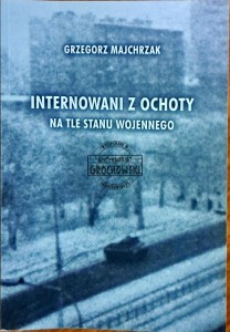 Internowani z Ochoty. Na tle stanu wojennego