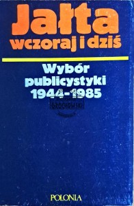 Jałta wczoraj i dziś. Wybór publicystyki 1944-1985