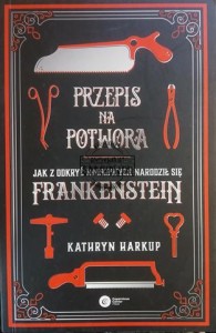Przepis na potwora. Jak z odkryć naukowych narodził się Frankenstein