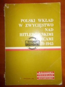 Polski wkład w zwycięstwo nad hitlerowskimi Niemcami 1939-1945. Wojskowy Przegląd Historyczny 1980