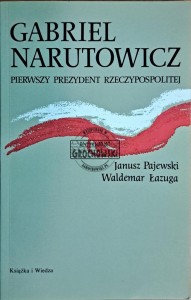 Gabriel Narutowicz. Pierwszy prezydent Rzeczypospolitej