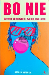 Bo nie. Zacznij odmawiać i żyć po swojemu
