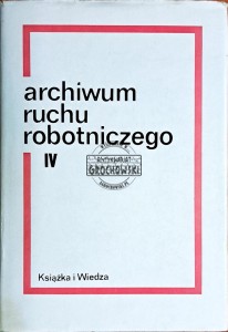 Archwium ruchu robotniczego. Tom IV