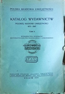Katalog wydawnictw Polskiej Akademii Umiejętności 1873-1947. Tom II Wydawnictwa wydziałów matematyczno-przyrodniczego i lekarskiego