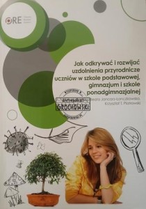 Jak odkrywać i rozwijać uzdolnienia przyrodnicze uczniów w szkole podstawowej, gimnazjum i szkole ponadgimnazjalnej