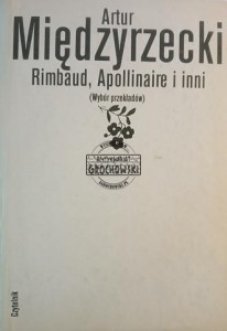 Artur Międzyrzecki, Rimbaud, Apollonaire i inni (Wybór przekładów)