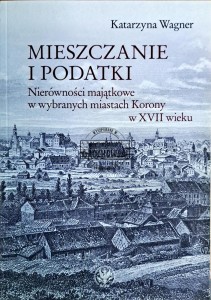 Mieszczanie i podatki. Nierówności majątkowe w wybranych miastach Korony w XVII wieku