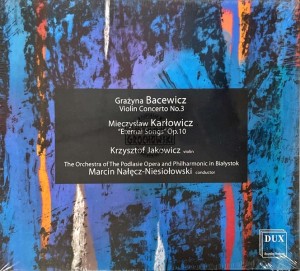 Grażyna Bacewicz, Mieczysław Karłowicz – Krzysztof Jakowicz, The Orchestra Of The Podlasie Opera And Philharmonic In Białystok*, Marcin Nałęcz-Niesiołowski – Violin Concerto No.3 • "Eternal Songs" Op.10 CD