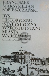 Rys historyczno-statystyczny wzrostu i stanu miasta Warszawy od najdawniejszych czasów aż do 1847 roku