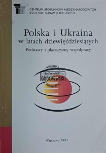 Polska i Ukraina w latach dziewięćdziesiątych. Podstawy płaszczyzny i współpracy