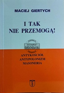 I tak nie przemogą! Antykościół antypolonim masoneria