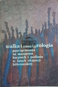 Walka i martyrologia nauczycielstwa na mazowszu kurpiach i podlasiu w latach okupacji hitlerowskiej