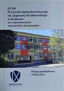 65 lat IX Liceum Ogólnokształcącego im. Zygmunta Wróblewskiego w Krakowie we wspomnieniach nauczycieli i absolwentów