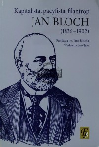Kapitalista, pacyfista, filantrop. Jan Bloch (1836-1902)