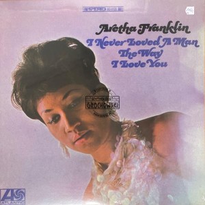 Aretha Franklin – I Never Loved A Man The Way I Love You LP
