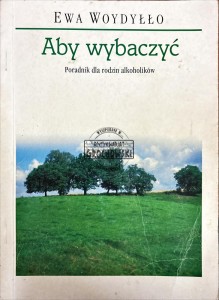 Aby wybaczyć - poradnik dla rodzin alkoholików