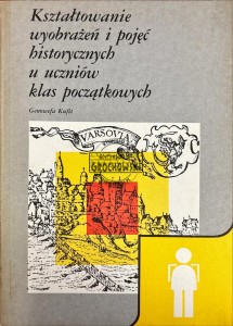 Kształtowanie wyobrażeń i pojęć historycznych u uczniów klas początkowych