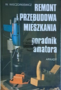 Remont i przebudowa mieszkania. Poradnik amatora