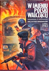 W imieniu Polski Walczącej, zeszyt 3. Akcja pod Arsenałem 26 marca 1943
