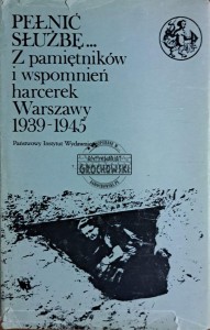 Pełnić służbę... Z pamiętników i wspomnień harcerek Warszawy 1939-1945