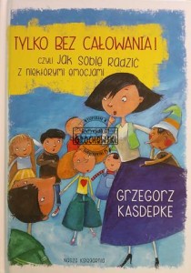 Tylko bez całowania! czyli jak sobie radzić z niektórymi emocjami