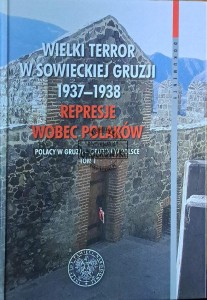 Wielki terror w sowieckiej Gruzji 1937-1938. Represje wobec Polaków. Polacy w Gruzj - Gruzini w Polsce Tom I