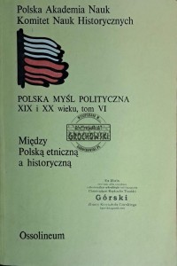 Polska myśl polityczna XIX i XX wieku. Tom VI Między Polską etniczną a historyczną
