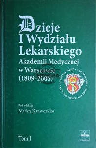 Dzieje I Wydziału Lekarskiego Akademii Medycznej w Warszawie (1806-2006). Tom I