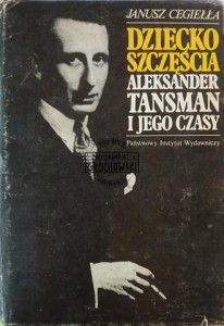 Dziecko szczęścia. Aleksander Tansman i jego czasy