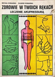 Zdrowie w twoich rękach. Leczenie akupressurą