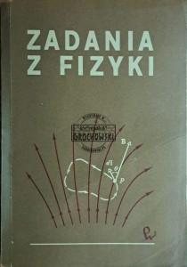 Zadania z fizyki. Dla kandydatów na wyższe uczelnie